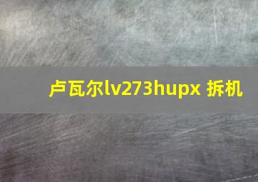 卢瓦尔lv273hupx 拆机